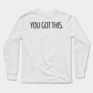 You Got This - Motivational and Inspiring Work Quotes Long Sleeve T-Shirt